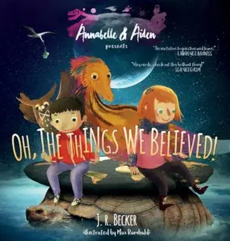 Annabelle & Aiden: Oh, the Things We Believed!, Hardcover/J. R. Becker