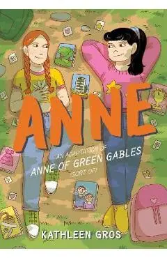 Anne: An Adaptation of Anne of Green Gables (Sort Of) - Kathleen Gros