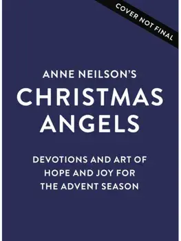 Anne Neilson's Christmas Angels. Devotions and Art of Hope and Joy for the Christmas Season, Hardback/Anne Neilson