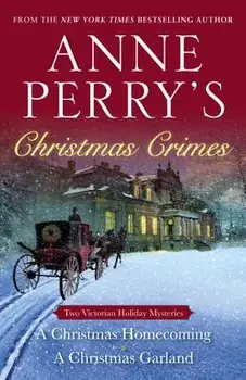 Anne Perry's Christmas Crimes: Two Victorian Holiday Mysteries: A Christmas Homecoming and a Christmas Garland, Paperback/Anne Perry