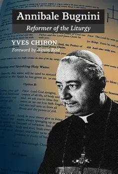 Annibale Bugnini: Reformer of the Liturgy, Hardcover/Yves Chiron
