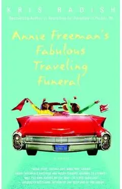Annie Freeman's Fabulous Traveling Funeral - Kris Radish