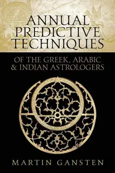 Annual Predictive Techniques of the Greek, Arabic and Indian Astrologers, Paperback/Martin Gansten