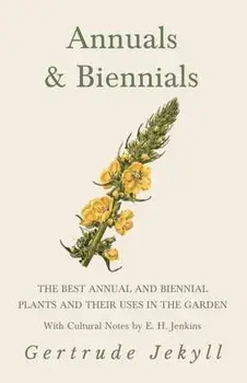 Annuals & Biennials - The Best Annual and Biennial Plants and Their Uses in the Garden - With Cultural Notes by E. H. Jenkins, Paperback/Gertrude Jekyll