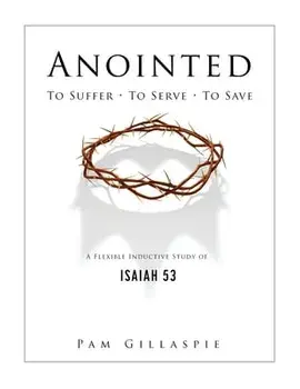 Anointed: To Suffer, To Serve, To Save: A Flexible Inductive Study of Isaiah 53, Paperback/Pam Gillaspie