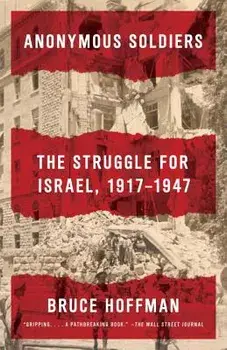Anonymous Soldiers: The Struggle for Israel, 1917-1947, Paperback/Bruce Hoffman