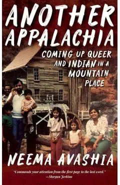 Another Appalachia: Coming Up Queer and Indian in a Mountain Place - Neema Avashia