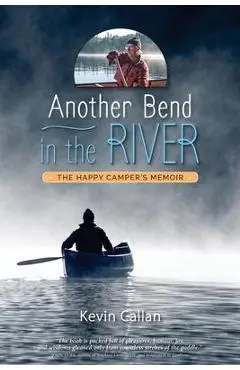 Another Bend in the River, the Happy Camper's Memoir - Kevin Callan