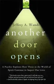 Another Door Opens: A Psychic Explains How Those in the World of Spirit Continue to Impact Our Lives, Paperback/Jeffrey A. Wands