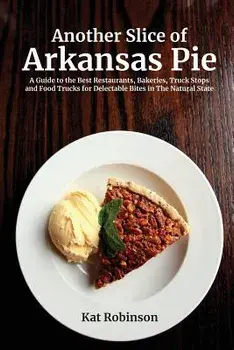 Another Slice of Arkansas Pie: A Guide to the Best Restaurants, Bakeries, Truck Stops and Food Trucks for Delectable Bites in the Natural State, Paperback/Kat Robinson