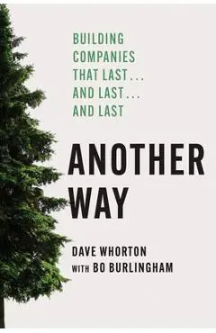 Another Way: Building Companies That Last...and Last...and Last - Dave Whorton
