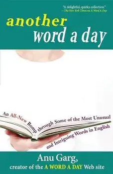 Another Word a Day: An All-New Romp Through Some of the Most Unusual and Intriguing Words in English, Paperback/Anu Garg