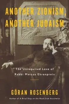 Another Zionism, Another Judaism. The Unrequited Love of Rabbi Marcus Ehrenpreis, Hardback/Goran Rosenberg