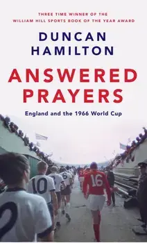 Answered Prayers. England and the 1966 World Cup, Hardback/Duncan Hamilton