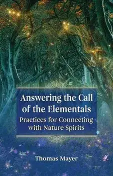 Answering the Call of the Elementals: Practices for Connecting with Nature Spirits, Paperback/Thomas Mayer