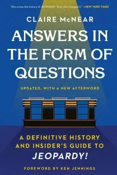 Answers in the Form of Questions: A Definitive History and Insider's Guide to Jeopardy!, Paperback/Claire Mcnear