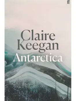 Antarctica. ‘A genuine once-in-a-generation writer.’ THE TIMES, Main - Re-issue, Hardback/Claire Keegan