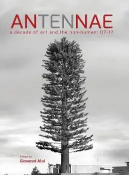 Antennae 10: A Decade of Art and the Non-Human 07-17, Hardcover/Giovanni Aloi