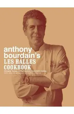 Anthony Bourdain's Les Halles Cookbook: Strategies, Recipes, and Techniques of Classic Bistro Cooking - Anthony Bourdain