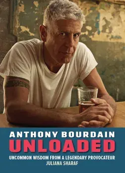 Anthony Bourdain Unloaded. The uncommon wisdom of a legendary provocateur, Hardback/Juliana Sharaf