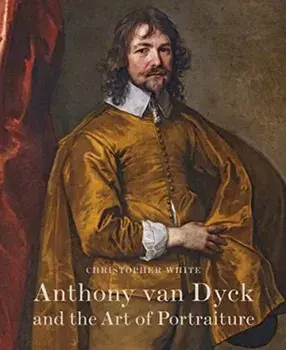 Anthony Van Dyck and the Art of Portraiture, Hardback/Christopher White