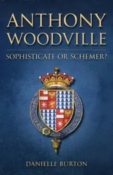 Anthony Woodville. Sophisticate or Schemer?, Hardback/Danielle Burton