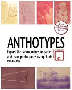 Anthotypes: Explore the Darkroom in Your Garden and Make Photographs Using Plants, Paperback/Malin Fabbri