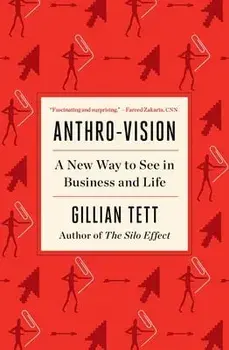 Anthro-Vision: A New Way to See in Business and Life, Paperback/Gillian Tett