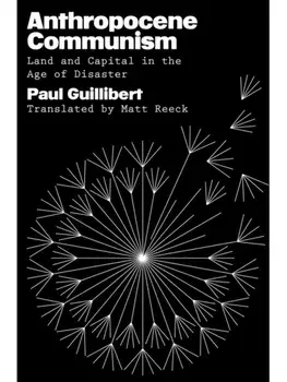 Anthropocene Communism. Land and Capital in the Age of Disaster, Hardback/Paul Guillibert