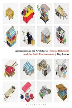 Anthropology for Architects. Social Relations and the Built Environment, Paperback/Ray Lucas