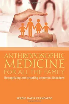 Anthroposophic Medicine for All the Family: Recognizing and Treating the Most Common Disorders, Paperback/Sergio Maria Francardo