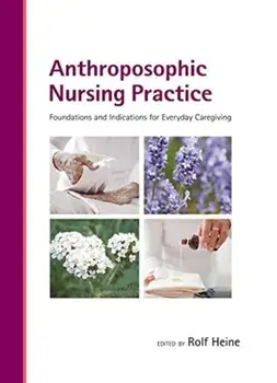 Anthroposophic Nursing Practice: Foundations and Indications for Everyday Caregiving, Hardcover/Rolf Heine