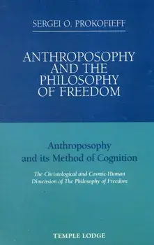 Anthroposophy and the Philosophy of Freedom. Anthroposophy and Its Method of Cognition, the Christological and Cosmic-human Dimension of the Philosophy of Freedom, Paperback/Sergei O. Prokofieff