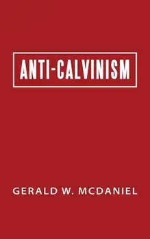 Anti-Calvinism, Paperback/Gerald W. McDaniel