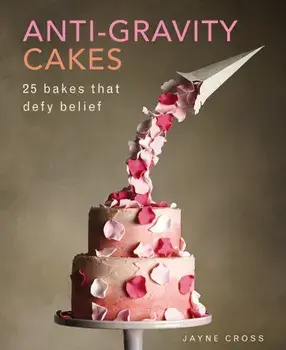 Anti-Gravity Cakes: 25 Bakes That Defy Belief, Hardcover/Jayne Cross