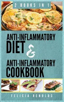 Anti-Inflammatory Complete Diet AND Anti-Inflammatory Complete Cookbook: 2 Books IN 1, Hardcover/Felicia Renolds