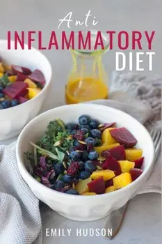 Anti-Inflammatory Diet: A 30 Day Meal Plan to Reduce Inflammation and Heal Your Body with Simple, fast, delicious and Healthy Recipes/Emily Hudson