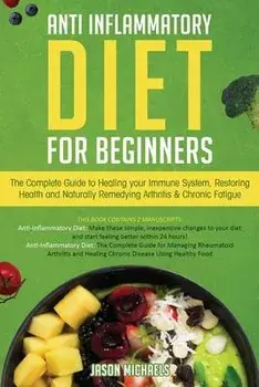 Anti-Inflammatory Diet for Beginners: The Complete Guide to Healing Your Immune System, Restoring Health and Naturally Rem-edying Arthritis & Chronic, Paperback/Jason Michaels