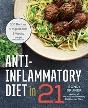 Anti-Inflammatory Diet in 21: 100 Recipes, 5 Ingredients, and 3 Weeks to Fight Inflammation, Paperback/Sondi Bruner