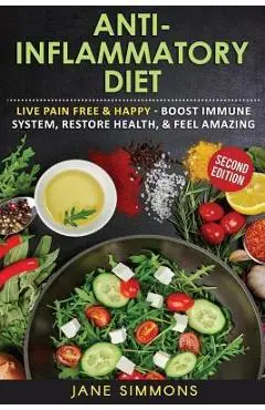 Anti-Inflammatory Diet: Live Pain Free & Happy - Boost Immune System, Restore Health, & Feel Amazing - Jane Simmons