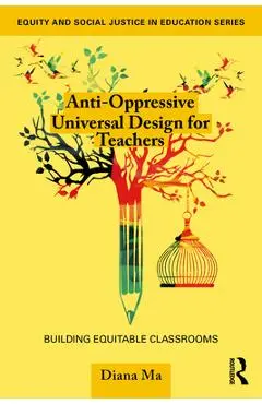 Anti-Oppressive Universal Design for Teachers: Building Equitable Classrooms - Diana Ma