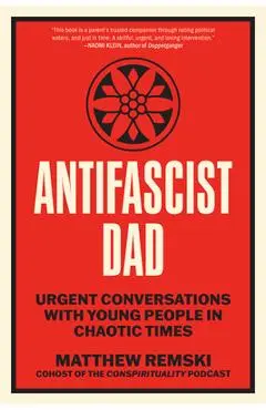 Antifascist Dad: Urgent Conversations with Young People in Chaotic Times - Matthew Remski