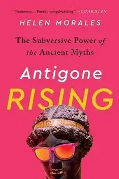 Antigone Rising: The Subversive Power of the Ancient Myths, Paperback/Helen Morales