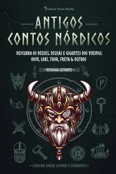 Antigos Contos Nórdicos: Descubra os Deuses, Deusas e Gigantes dos Vikings: Odin, Loki, Thor, Freya & Outros (Livro dos Jovens Leitores e Estud/***