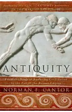 Antiquity: From the Birth of Sumerian Civilization to the Fall of the Roman Empire - Norman F. Cantor