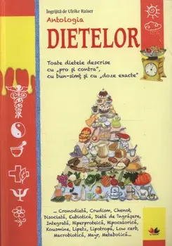 Antologia dietelor. Toate dietele descrise cu pro si contra, cu bun-simt si cu doze exacte/Ulrike Raiser