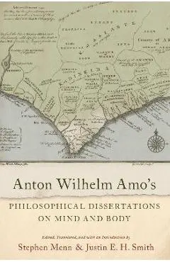 Anton Wilhelm Amo's Philosophical Dissertations on Mind and Body - Justin E. H. Smith