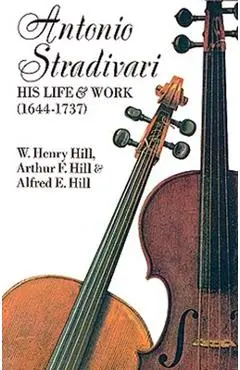 Antonio Stradivari: His Life and Work - W. H. Hill