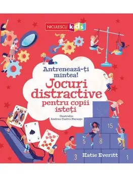 Antreneaza-ti mintea! Jocuri distractive pentru copii isteti/Katie Everitt