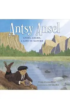 Antsy Ansel: Ansel Adams, a Life in Nature - Cindy Jenson-elliott